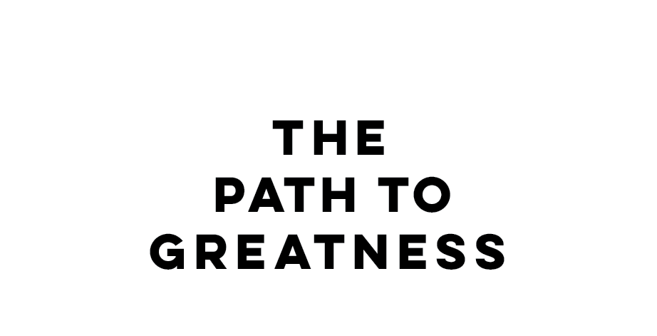 The Path To Greatness